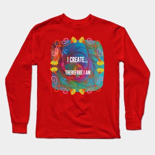 I Create...therefore I am Long Sleeve T-Shirt